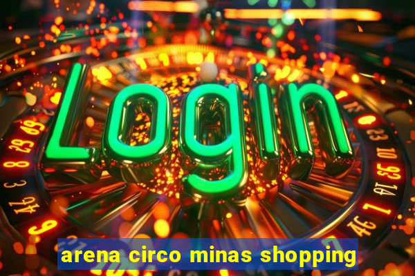 arena circo minas shopping